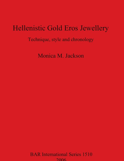 Hellenistic Gold Eros Jewellery: Technique, style and chronology (British Archaeological Reports)
