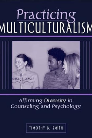 Practicing Multiculturalism: Affirming Diversity in Counseling and Psychology