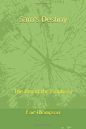 Sam's Destiny: The Boy of the Prophecy (The Legendary Hero)