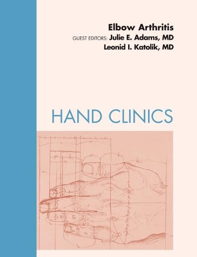 Elbow Arthritis, An Issue of Hand Clinics (Volume 27-2) (The Clinics: Orthopedics, Volume 27-2)
