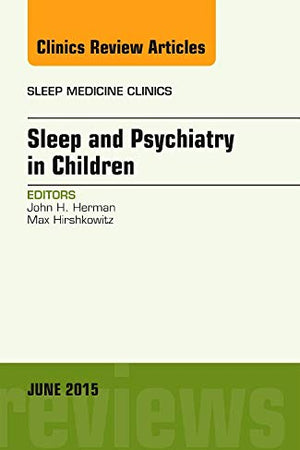 Sleep and Psychiatry in Children, An Issue of Sleep Medicine Clinics (Volume 10-2) (The Clinics: Internal Medicine, Volume 10-2)