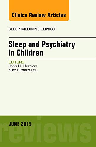 Sleep and Psychiatry in Children, An Issue of Sleep Medicine Clinics (Volume 10-2) (The Clinics: Internal Medicine, Volume 10-2)