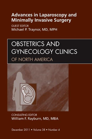 Advances in Laparoscopy and Minimally Invasive Surgery, An Issue of Obstetrics and Gynecology Clinics (Volume 38-4) (The Clinics: Internal Medicine, Volume 38-4)