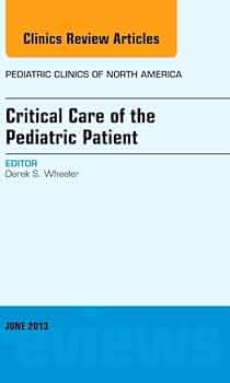 Critical Care of the Pediatric Patient, An Issue of Pediatric Clinics (Volume 60-2) (The Clinics: Internal Medicine, Volume 60-2)