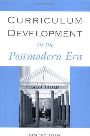 Curriculum Development in the Postmodern Era (Critical Education Practice)