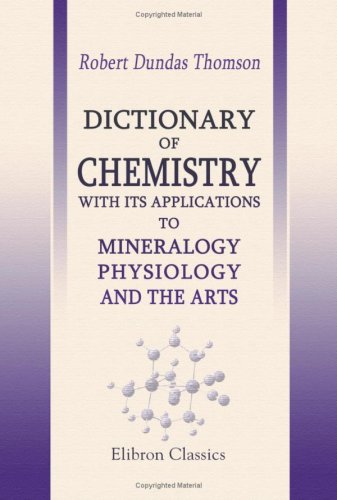 Dictionary of Chemistry, with Its Applications to Mineralogy, Physiology and the Arts