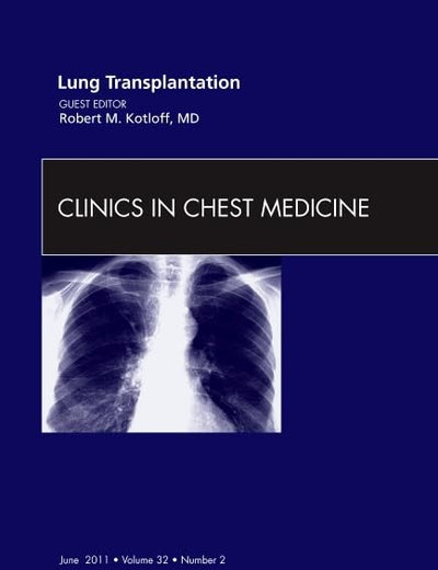 Lung Transplantation, An Issue of Clinics in Chest Medicine (Volume 32-2) (The Clinics: Internal Medicine, Volume 32-2)