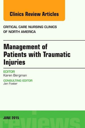 Management of Patients with Traumatic Injuries, An Issue of Critical Nursing Clinics (Volume 27-2) (The Clinics: Nursing, Volume 27-2)