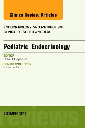 Pediatric Endocrinology, An Issue of Endocrinology and Metabolism Clinics (Volume 41-4) (The Clinics: Internal Medicine, Volume 41-4)