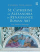 St. Catherine of Alexandria in Renaissance Roman Art: Case Studies in Patronage
