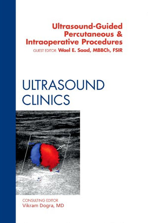 Ultrasound-Guided Percutaneous & Intraoperative Procedures, An Issue of Ultrasound Clinics (Volume 7-3) (The Clinics: Radiology, Volume 7-3)