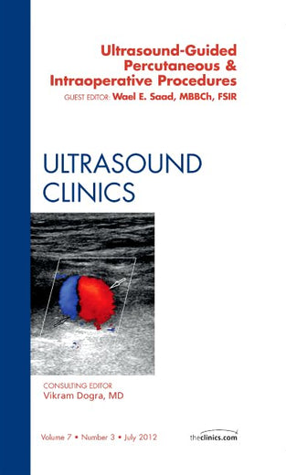 Ultrasound-Guided Percutaneous & Intraoperative Procedures, An Issue of Ultrasound Clinics (Volume 7-3) (The Clinics: Radiology, Volume 7-3)