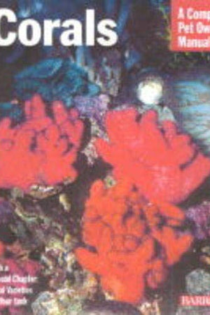 Corals: Everything About Purchase, Care, Feeding, and Compatibility (Complete Pet Owner's Manual)