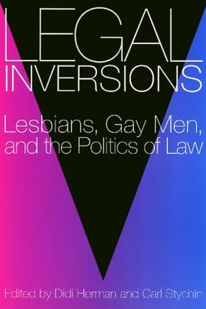 Legal Inversions: Lesbians, Gay Men, and the Politics of the Law
