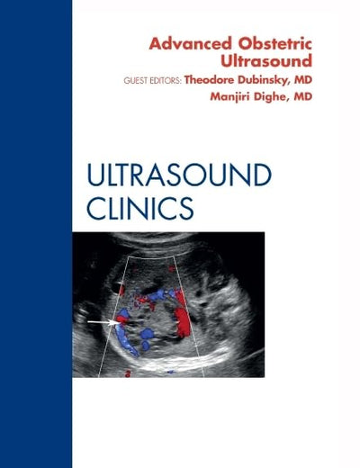 Advanced Obstetric Ultrasound, An Issue of Ultrasound Clinics (Volume 6-1) (The Clinics: Radiology, Volume 6-1)