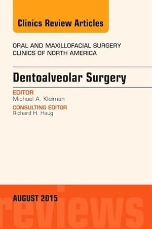 Dentoalveolar Surgery, An Issue of Oral and Maxillofacial Clinics of North America (Volume 27-3) (The Clinics: Dentistry, Volume 27-3)