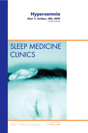 Hypersomnia, An Issue of Sleep Medicine Clinics (Volume 7-2) (The Clinics: Internal Medicine, Volume 7-2)