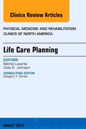 Life Care Planning, An Issue of Physical Medicine and Rehabilitation Clinics (Volume 24-3) (The Clinics: Orthopedics, Volume 24-3)