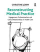 Reconstructing Medical Practice: Engagement, Professionalism and Critical Relationships in Health Care