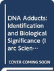 DNA Adducts: Identification and Biological Significance (IARC Scientific Publications, 66)