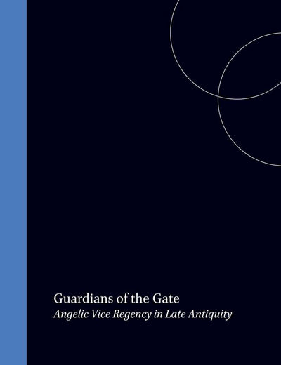 Guardians of the Gate: Angelic Vice Regency in Late Antiquity (Brill's Series in Jewish Studies, 22)
