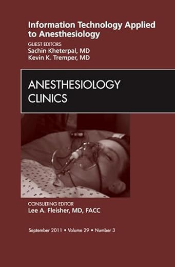 Information Technology Applied to Anesthesiology, An Issue of Anesthesiology Clinics (Volume 29-3) (The Clinics: Surgery, Volume 29-3)