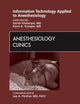 Information Technology Applied to Anesthesiology, An Issue of Anesthesiology Clinics (Volume 29-3) (The Clinics: Surgery, Volume 29-3)