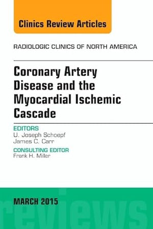 Coronary Artery Disease and the Myocardial Ischemic Cascade, An Issue of Radiologic Clinics of North America (Volume 53-2) (The Clinics: Radiology, Volume 53-2)