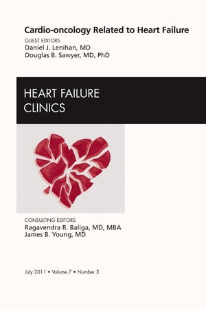 Cardio-oncology Related to Heart Failure, An Issue of Heart Failure Clinics (Volume 7-3) (The Clinics: Internal Medicine, Volume 7-3)