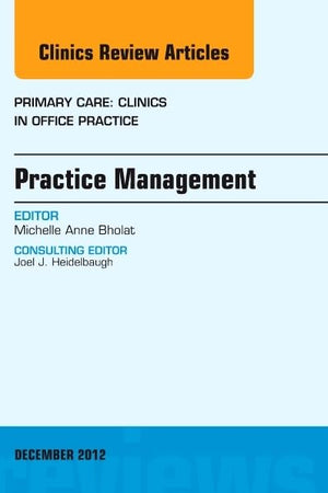 Practice Management, An Issue of Primary Care Clinics in Office Practice (Volume 39-4) (The Clinics: Internal Medicine, Volume 39-4)