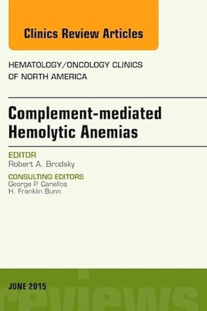 Complement-mediated Hemolytic Anemias, An Issue of Hematology/Oncology Clinics of North America (Volume 29-3) (The Clinics: Internal Medicine, Volume 29-3)