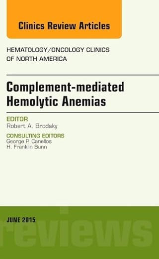 Complement-mediated Hemolytic Anemias, An Issue of Hematology/Oncology Clinics of North America (Volume 29-3) (The Clinics: Internal Medicine, Volume 29-3)