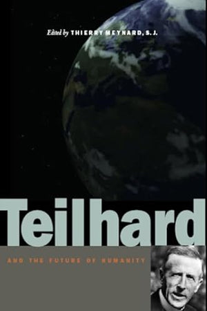 Teilhard and the Future of Humanity