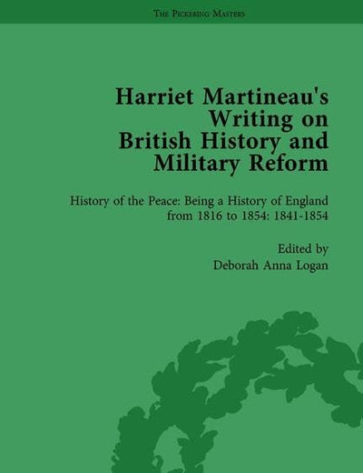 Harriet Martineau's Writing on British History and Military Reform, vol 5: History of the Peace: Being a History of England from 1816 to 1854. With an Introduction 1800 to 1815. 1841–1854