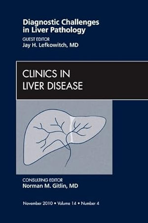 Diagnostic Challenges in Liver Pathology, An Issue of Clinics in Liver Disease (Volume 14-4) (The Clinics: Internal Medicine, Volume 14-4)