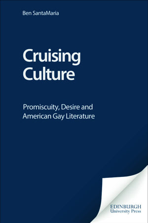 Cruising Culture: Promiscuity, Desire and American Gay Literature (Tendencies: Identities, Texts, Cultures)