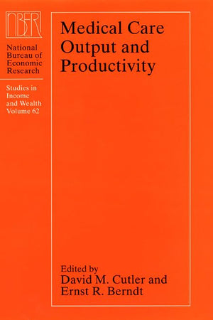 Medical Care Output and Productivity (Volume 62) (National Bureau of Economic Research Studies in Income and Wealth)