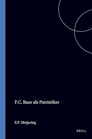 F.C. Baur als Patristiker: Die Bedeutung seiner Geschichtsphilosophie und Quellenforschung (German Edition)