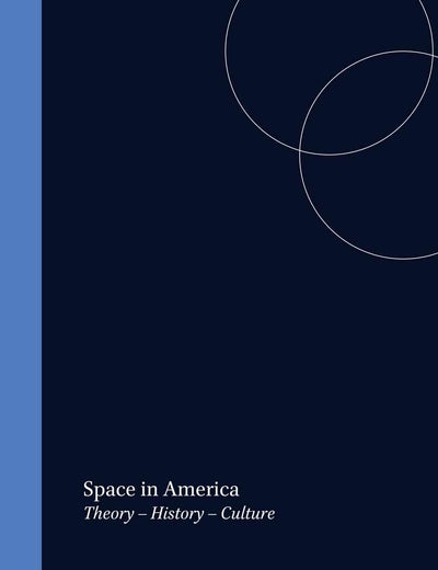 Space in America: Theory – History – Culture (Architecture – Technology – Culture, 1)
