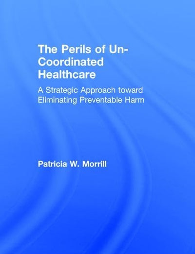 The Perils of Un-Coordinated Healthcare: A Strategic Approach toward Eliminating Preventable Harm