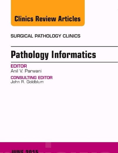 Pathology Informatics, An Issue of Surgical Pathology Clinics (Volume 8-2) (The Clinics: Surgery, Volume 8-2)