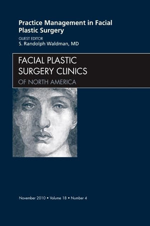 Practice Management for Facial Plastic Surgery, An Issue of Facial Plastic Surgery Clinics (Volume 18-4) (The Clinics: Surgery, Volume 18-4)