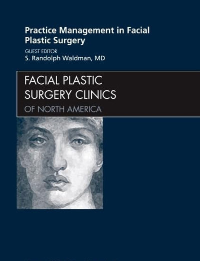 Practice Management for Facial Plastic Surgery, An Issue of Facial Plastic Surgery Clinics (Volume 18-4) (The Clinics: Surgery, Volume 18-4)