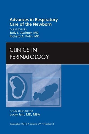 Advances in Respiratory Care of the Newborn, An Issue of Clinics in Perinatology (Volume 39-3) (The Clinics: Internal Medicine, Volume 39-3)