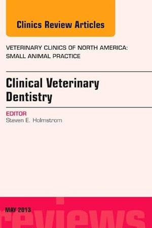 Clinical Veterinary Dentistry, An Issue of Veterinary Clinics: Small Animal Practice (Volume 43-3) (The Clinics: Veterinary Medicine, Volume 43-3)