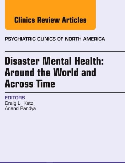 Disaster Mental Health: Around the World and Across Time, An Issue of Psychiatric Clinics (Volume 36-3) (The Clinics: Internal Medicine, Volume 36-3)