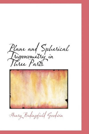 Plane and Spherical Trigonometry in Three Parts
