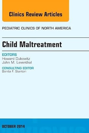 Child Maltreatment, An Issue of Pediatric Clinics (Volume 61-5) (The Clinics: Internal Medicine, Volume 61-5)