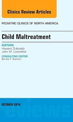 Child Maltreatment, An Issue of Pediatric Clinics (Volume 61-5) (The Clinics: Internal Medicine, Volume 61-5)