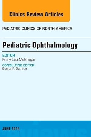 Pediatric Ophthalmology, An Issue of Pediatric Clinics (Volume 61-3) (The Clinics: Internal Medicine, Volume 61-3)